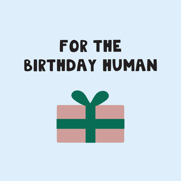 For the birthday human