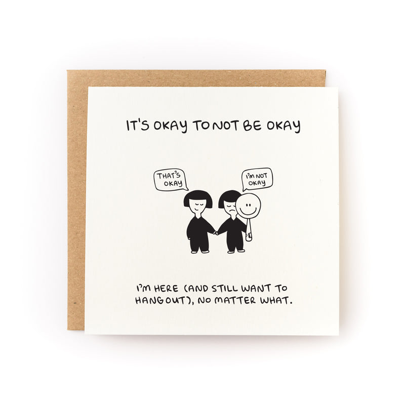 Thoughtful sympathy card or encouragement card for someone who is grieving or going through a tough time. The card has a white background and black illustration of two people, one of whom says "I'm Not Okay" and the other says, "That's Okay." The card text reads, It's okay to not be okay. I'm here (and still want to hang out) no matter what. 