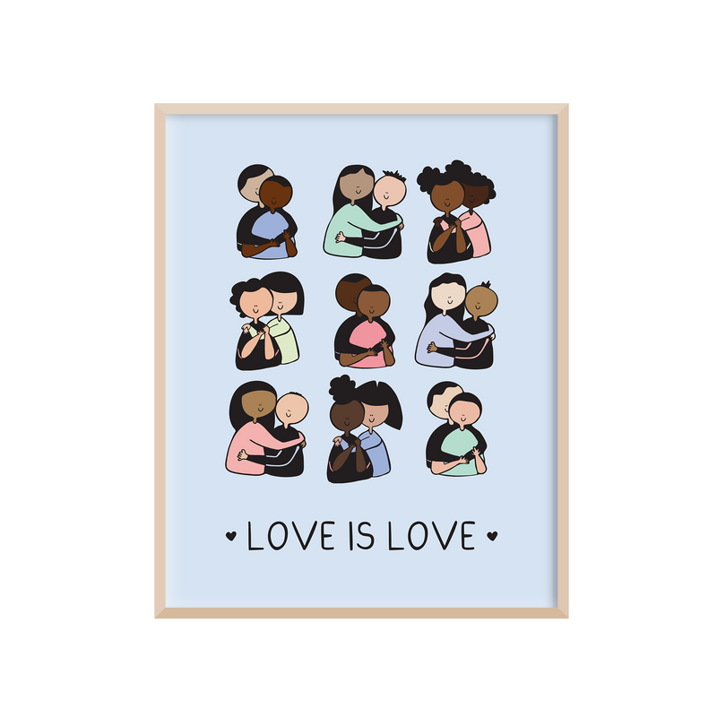 8 x 10 colorful art print that celebrates love in all forms, during Pride Month and all year round. The artwork features the loving reminder that "Love is Love" and illustrations of diverse couples hugging. 