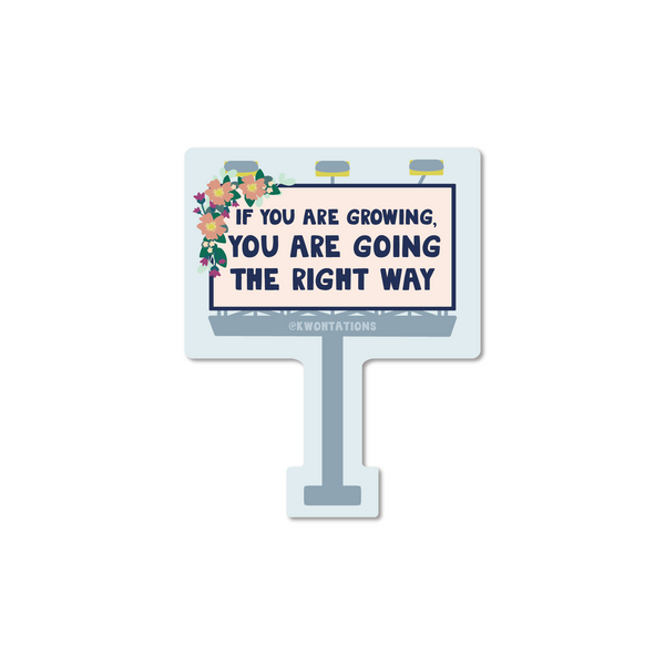 Billboard sticker that has flowers on the edge and reads "If you are growing, you are going the right way". Sticker is grey and blue with a pink sign and blue outline