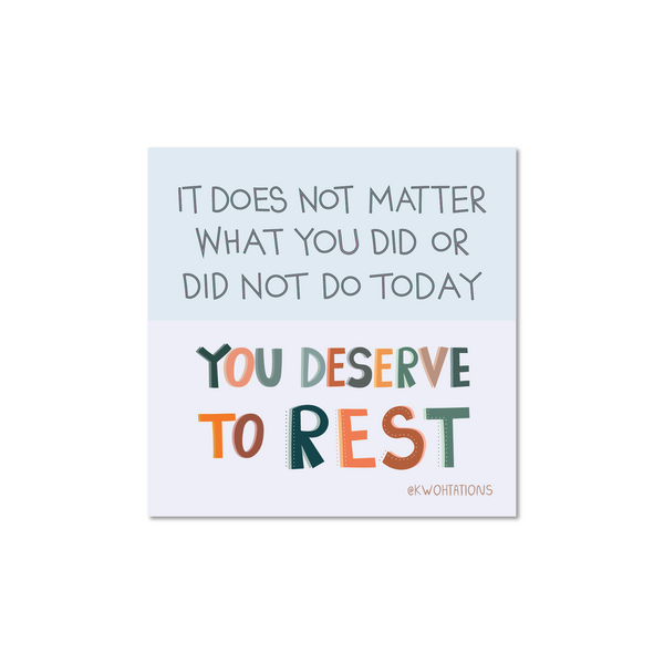 Waterproof and durable vinyl sticker. This motivational white square sticker has cute wording "You Deserve to Rest" across it